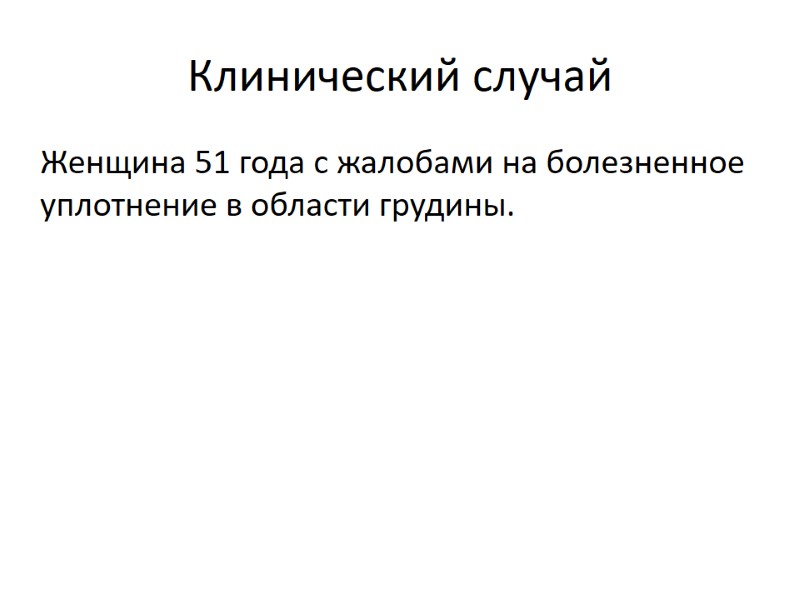 Клинический случай Женщина 51 года с жалобами на болезненное уплотнение в области грудины.